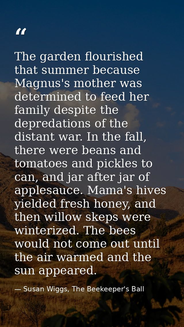 The garden flourished that summer because Magnus's mother was determined to feed her family despite the depredations of  — Susan Wiggs, The Beekeeper's Ball