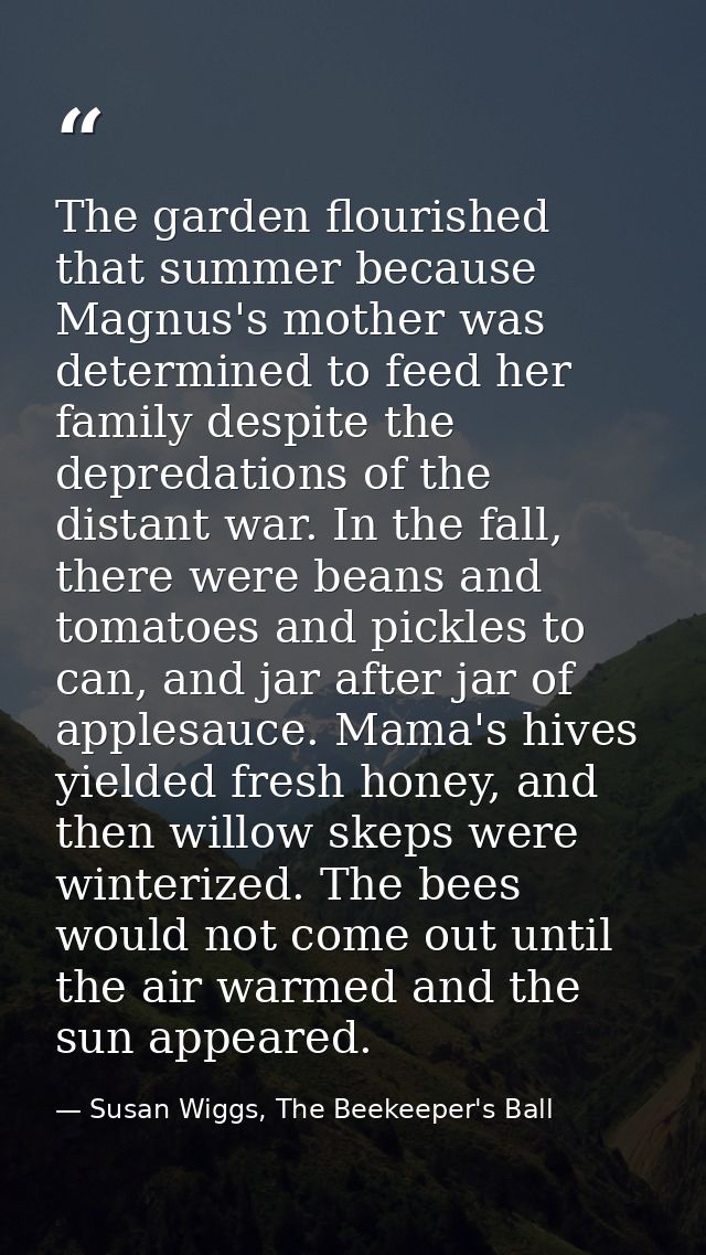 The garden flourished that summer because Magnus's mother was determined to feed her family despite the depredations of  — Susan Wiggs, The Beekeeper's Ball