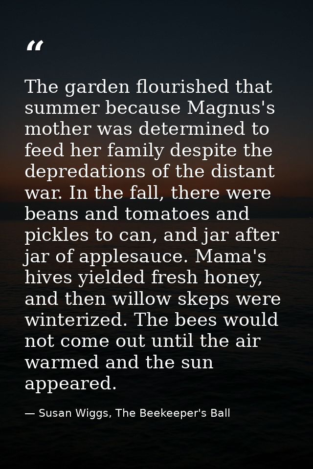 The garden flourished that summer because Magnus's mother was determined to feed her family despite the depredations of  — Susan Wiggs, The Beekeeper's Ball