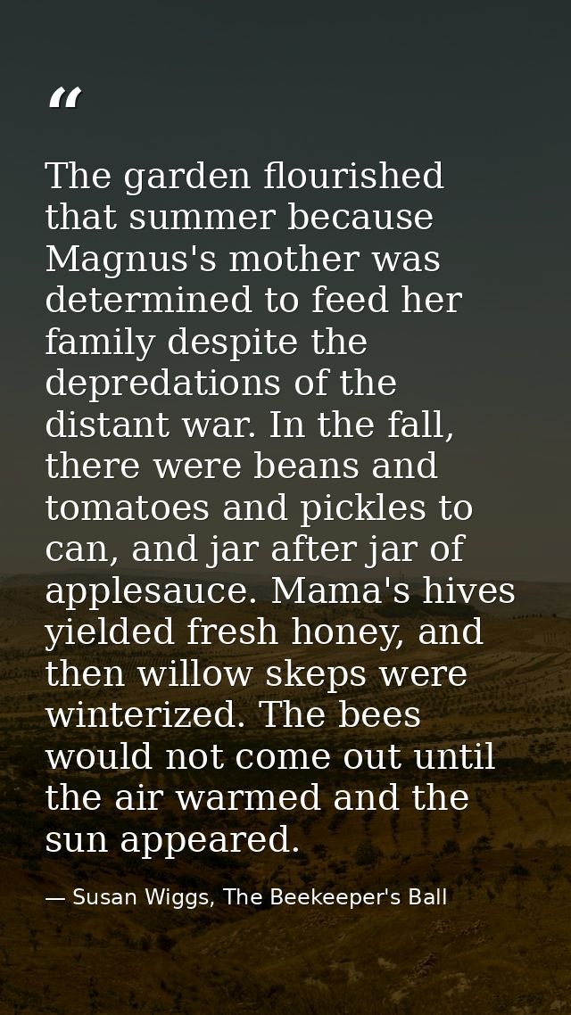 The garden flourished that summer because Magnus's mother was determined to feed her family despite the depredations of  — Susan Wiggs, The Beekeeper's Ball