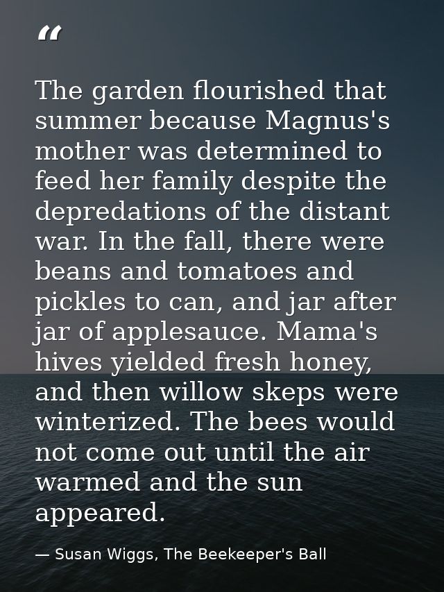 The garden flourished that summer because Magnus's mother was determined to feed her family despite the depredations of  — Susan Wiggs, The Beekeeper's Ball