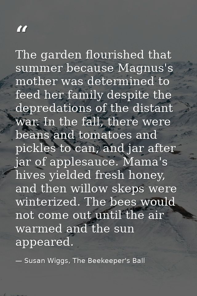 The garden flourished that summer because Magnus's mother was determined to feed her family despite the depredations of  — Susan Wiggs, The Beekeeper's Ball