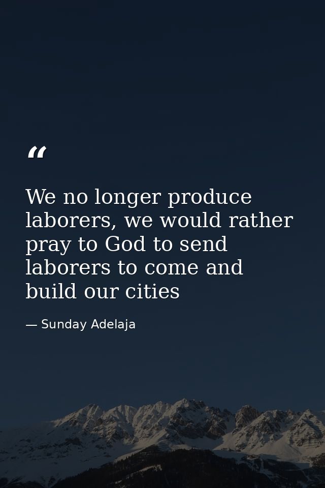 We no longer produce laborers, we would rather pray to God to send laborers to come and build our cities — Sunday Adelaja