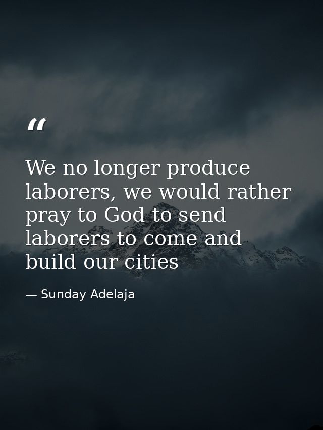 We no longer produce laborers, we would rather pray to God to send laborers to come and build our cities — Sunday Adelaja
