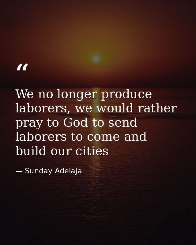 We no longer produce laborers, we would rather pray to God to send laborers to come and build our cities — Sunday Adelaja