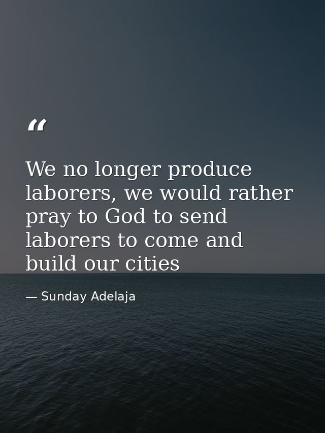 We no longer produce laborers, we would rather pray to God to send laborers to come and build our cities — Sunday Adelaja
