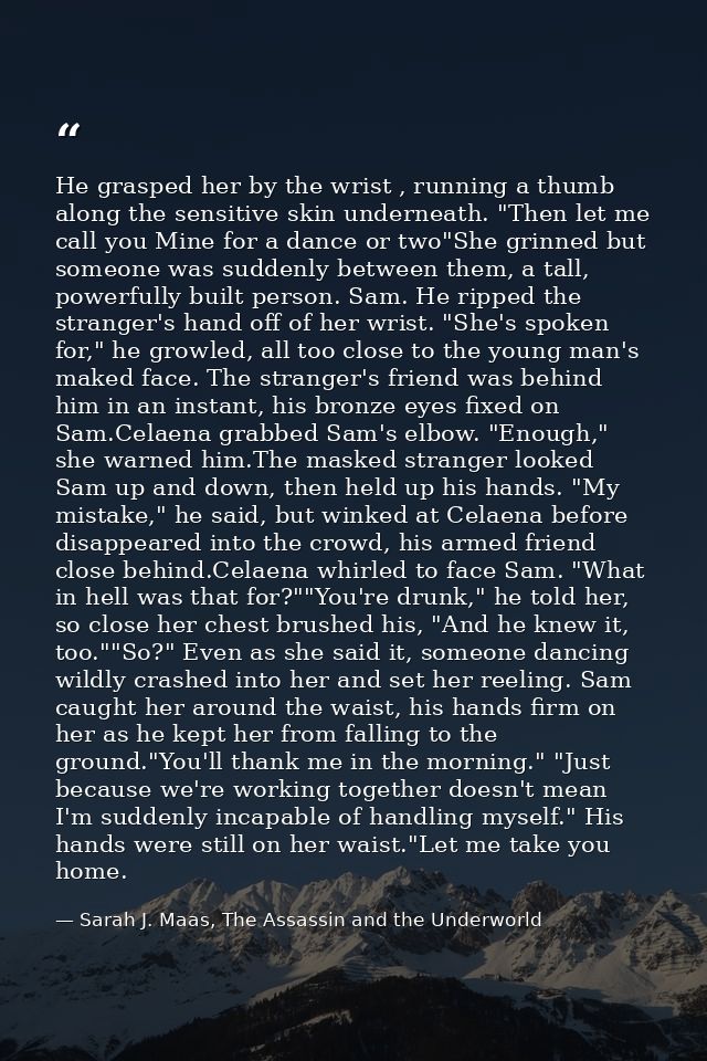 He grasped her by the wrist , running a thumb along the sensitive skin underneath. "Then let me call you Mine for a danc — Sarah J. Maas, The Assassin and the Underworld