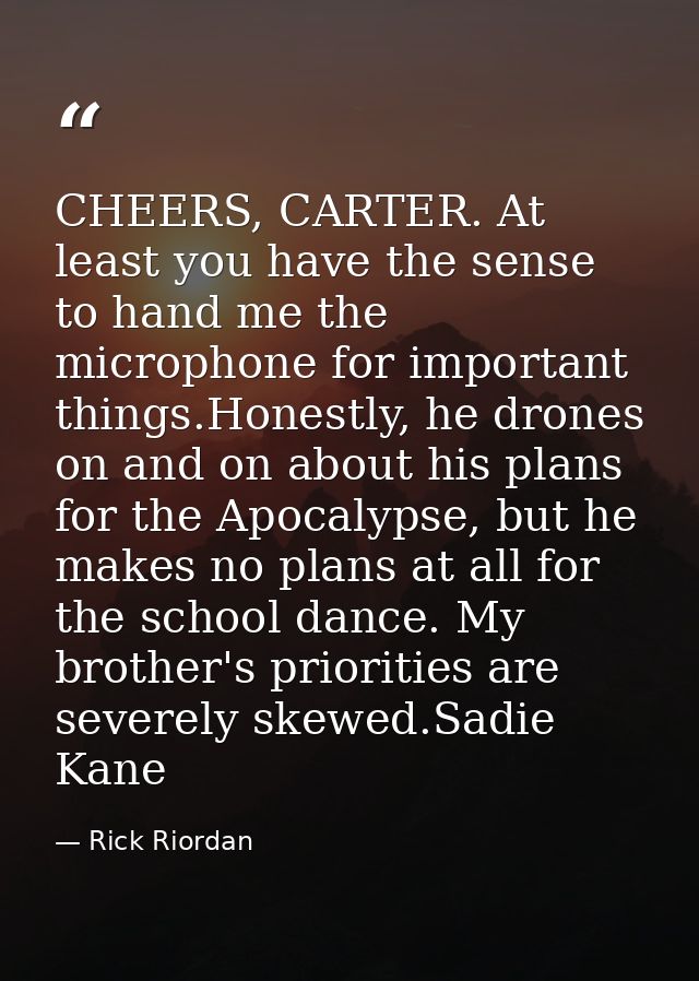 CHEERS, CARTER. At least you have the sense to hand me the microphone for important things.Honestly, he drones on and on — Rick Riordan