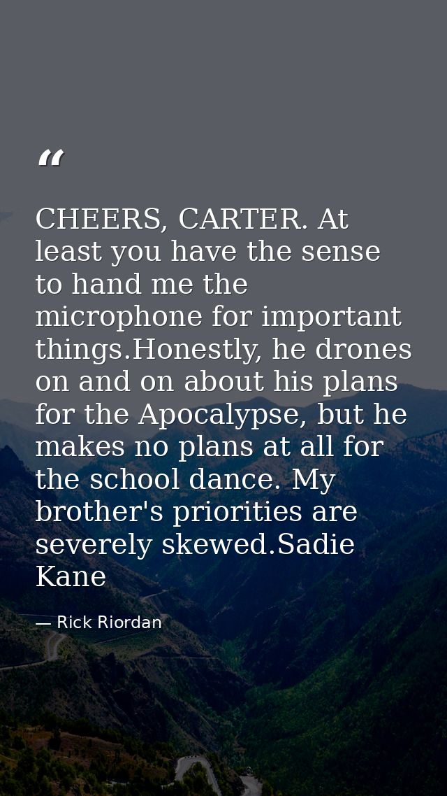 CHEERS, CARTER. At least you have the sense to hand me the microphone for important things.Honestly, he drones on and on — Rick Riordan