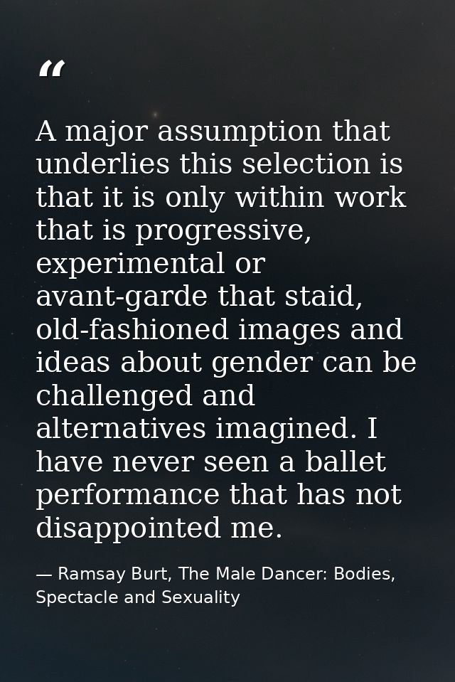A major assumption that underlies this selection is that it is only within work that is progressive, experimental or ava — Ramsay Burt, The Male Dancer: Bodies, Spectacle and Sexuality