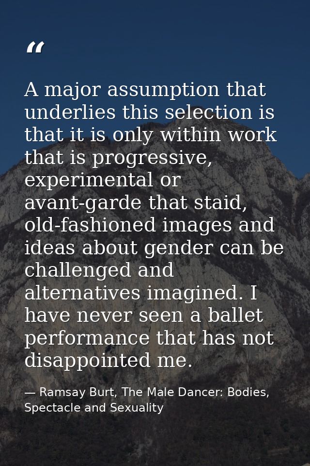 A major assumption that underlies this selection is that it is only within work that is progressive, experimental or ava — Ramsay Burt, The Male Dancer: Bodies, Spectacle and Sexuality