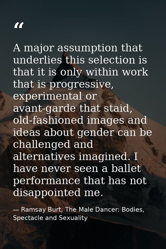 A major assumption that underlies this selection is that it is only within work that is progressive, experimental or ava — Ramsay Burt, The Male Dancer: Bodies, Spectacle and Sexuality