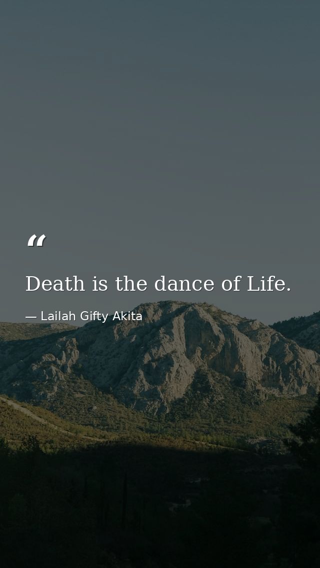 Death is the dance of Life. — Lailah Gifty Akita