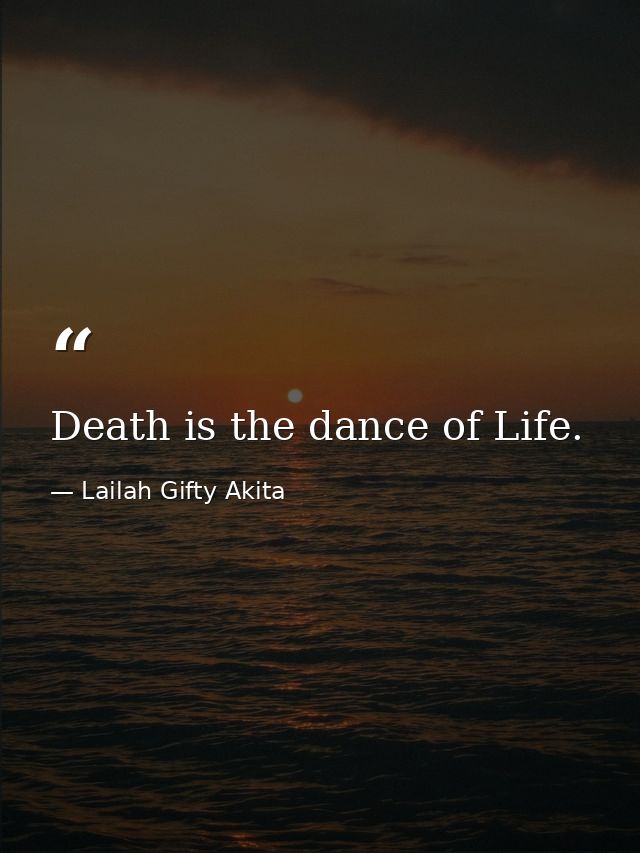 Death is the dance of Life. — Lailah Gifty Akita