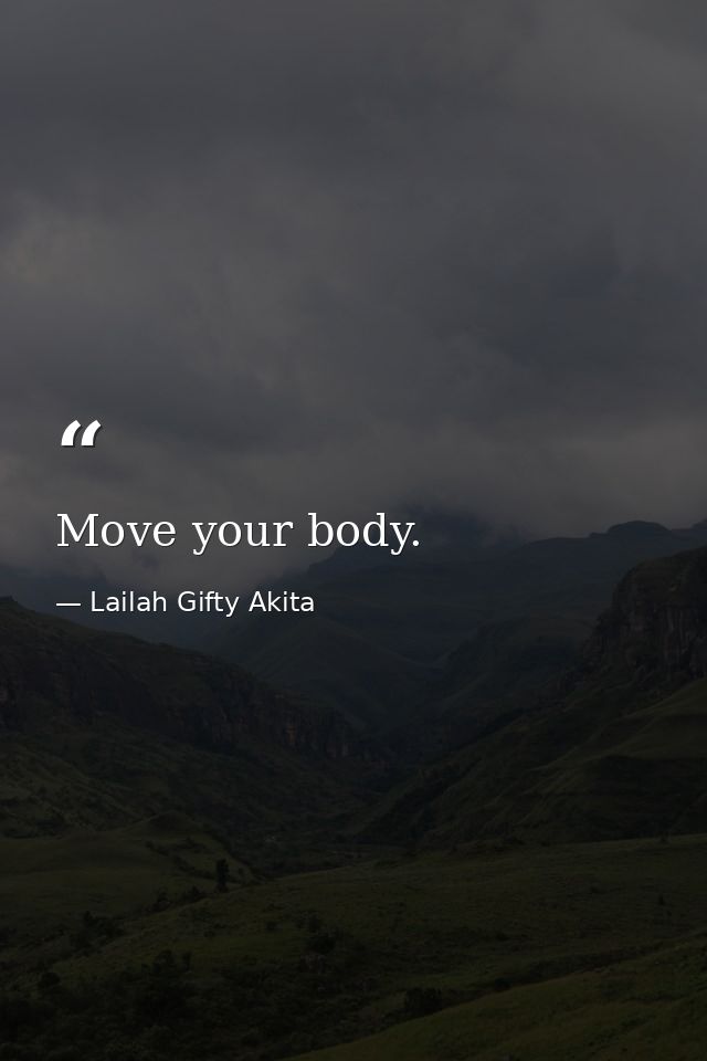 Move your body. — Lailah Gifty Akita