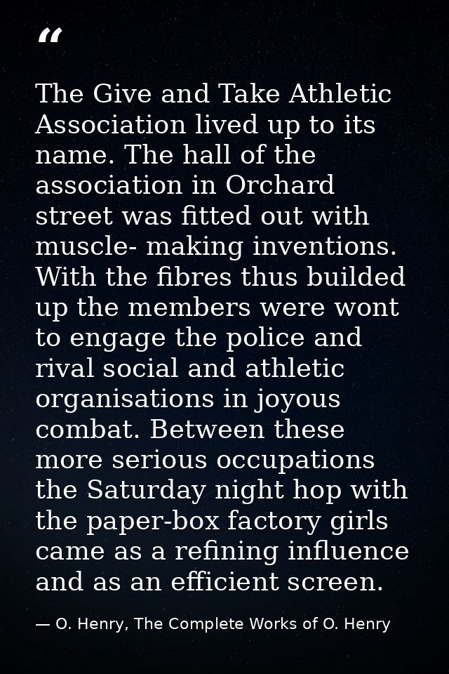 The Give and Take Athletic Association lived up to its name. The hall of the association in Orchard street was fitted ou — O. Henry, The Complete Works of O. Henry