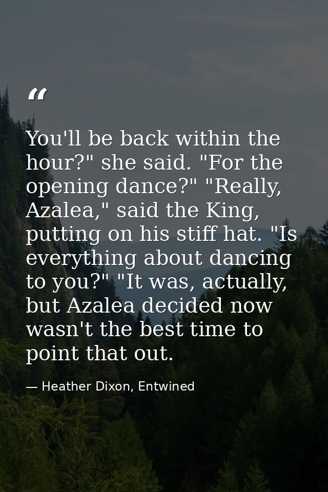 You'll be back within the hour?" she said. "For the opening dance?" "Really, Azalea," said the King, putting on his stif — Heather Dixon, Entwined