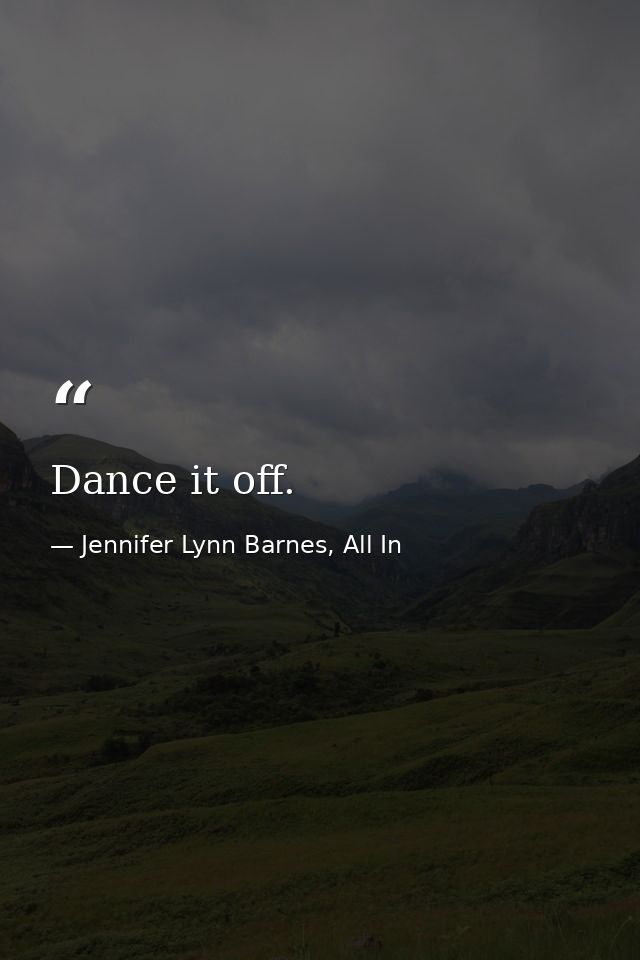 Dance it off. — Jennifer Lynn Barnes, All In