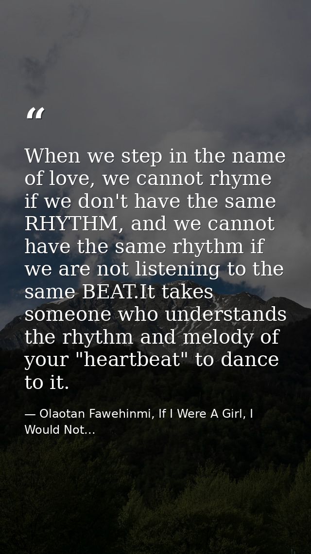 When we step in the name of love, we cannot rhyme if we don't have the same RHYTHM, and we cannot have the same rhythm i — Olaotan Fawehinmi, If I Were A Girl, I Would Not...