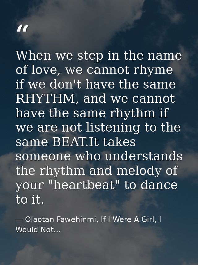 When we step in the name of love, we cannot rhyme if we don't have the same RHYTHM, and we cannot have the same rhythm i — Olaotan Fawehinmi, If I Were A Girl, I Would Not...