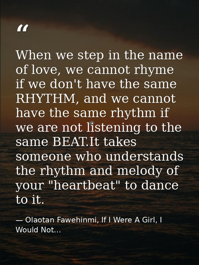 When we step in the name of love, we cannot rhyme if we don't have the same RHYTHM, and we cannot have the same rhythm i — Olaotan Fawehinmi, If I Were A Girl, I Would Not...