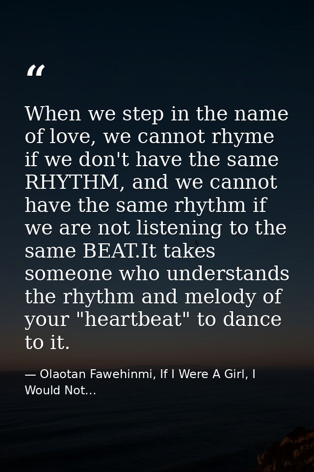 When we step in the name of love, we cannot rhyme if we don't have the same RHYTHM, and we cannot have the same rhythm i — Olaotan Fawehinmi, If I Were A Girl, I Would Not...