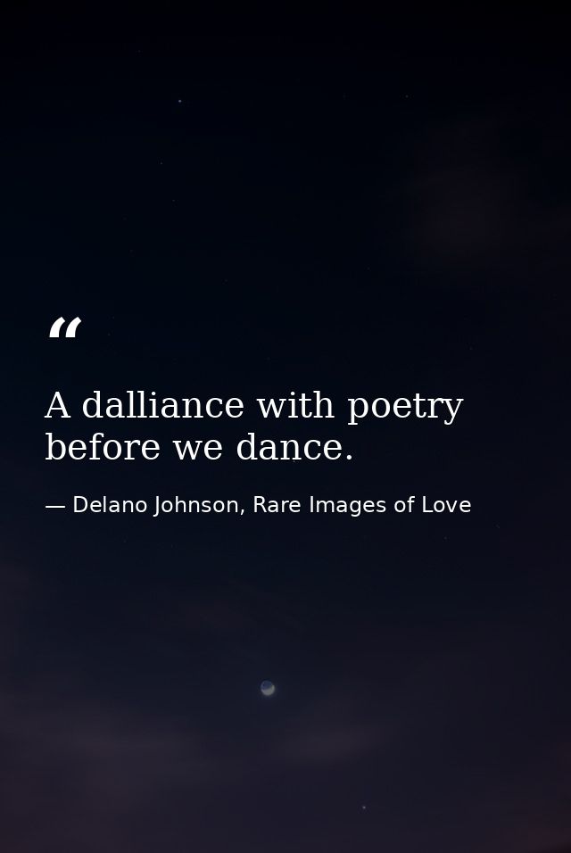 A dalliance with poetry before we dance. — Delano Johnson, Rare Images of Love