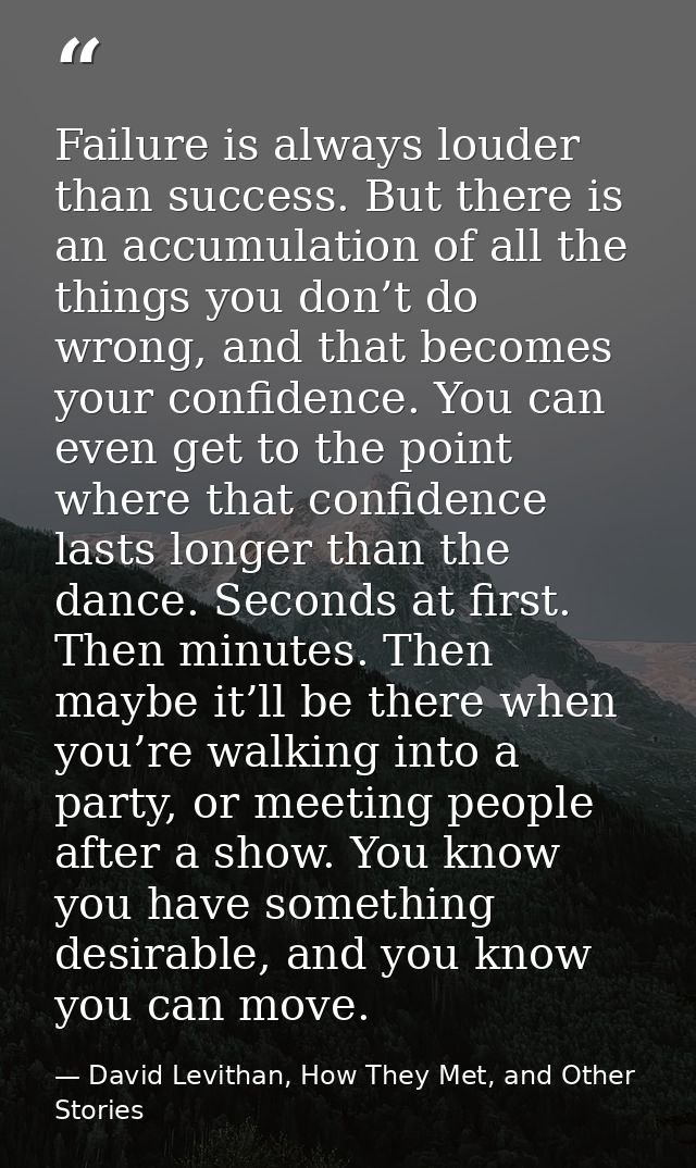 Failure is always louder than success. But there is an accumulation of all the things you don’t do wrong, and that becom — David Levithan, How They Met, and Other Stories