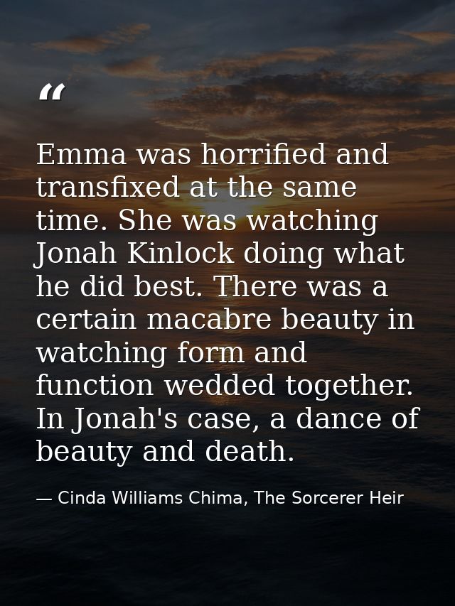 Emma was horrified and transfixed at the same time. She was watching Jonah Kinlock doing what he did best. There was a c — Cinda Williams Chima, The Sorcerer Heir