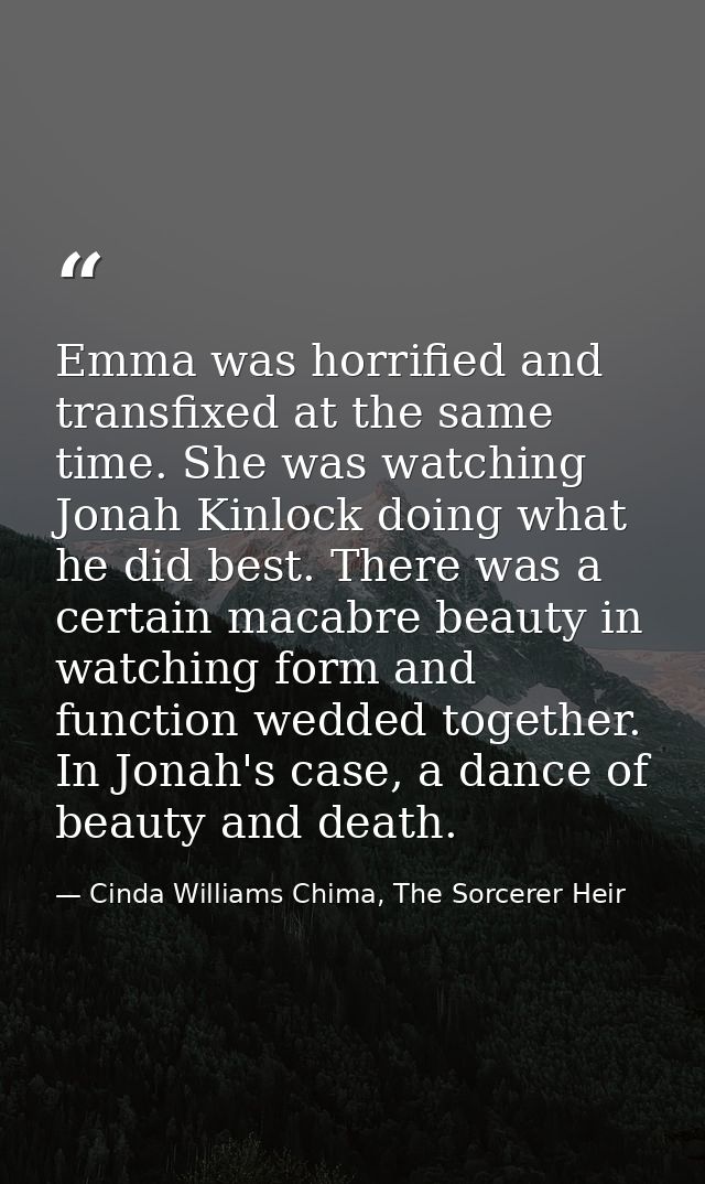 Emma was horrified and transfixed at the same time. She was watching Jonah Kinlock doing what he did best. There was a c — Cinda Williams Chima, The Sorcerer Heir