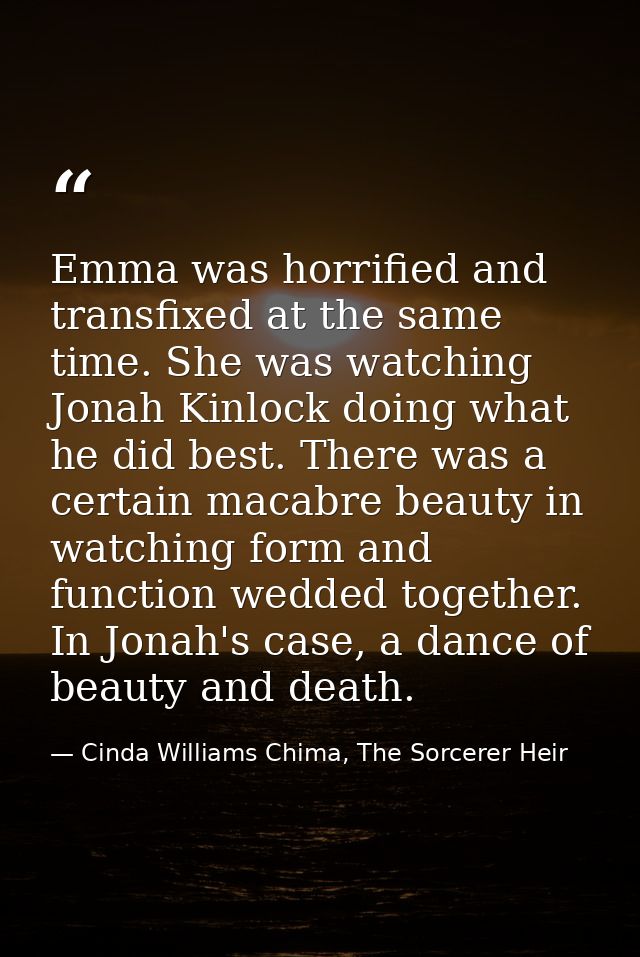 Emma was horrified and transfixed at the same time. She was watching Jonah Kinlock doing what he did best. There was a c — Cinda Williams Chima, The Sorcerer Heir