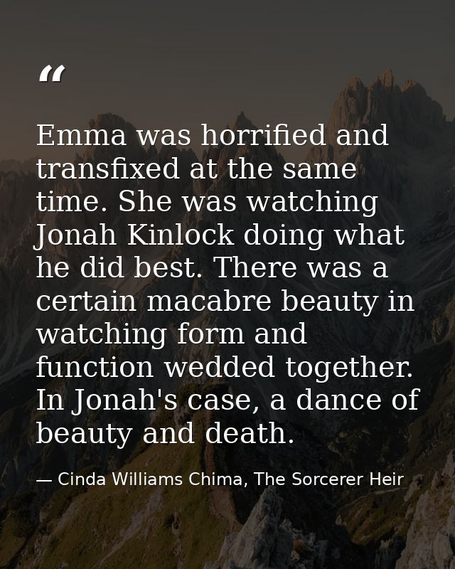 Emma was horrified and transfixed at the same time. She was watching Jonah Kinlock doing what he did best. There was a c — Cinda Williams Chima, The Sorcerer Heir