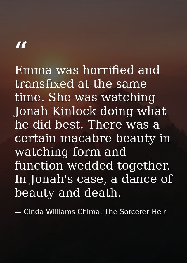 Emma was horrified and transfixed at the same time. She was watching Jonah Kinlock doing what he did best. There was a c — Cinda Williams Chima, The Sorcerer Heir