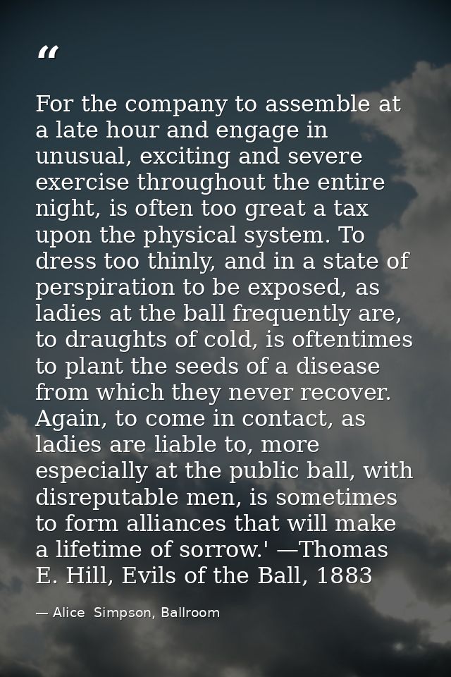 For the company to assemble at a late hour and engage in unusual, exciting and severe exercise throughout the entire nig — Alice  Simpson, Ballroom