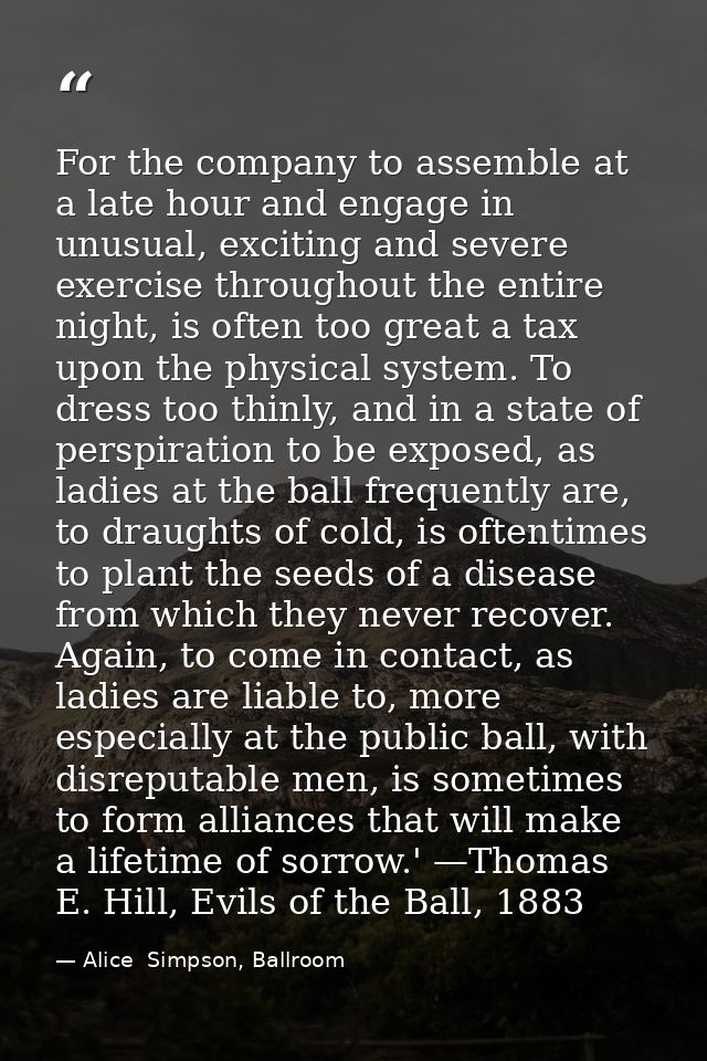 For the company to assemble at a late hour and engage in unusual, exciting and severe exercise throughout the entire nig — Alice  Simpson, Ballroom