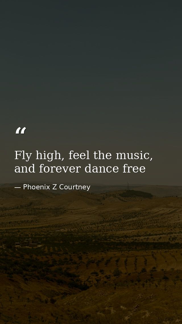Fly high, feel the music, and forever dance free — Phoenix Z Courtney