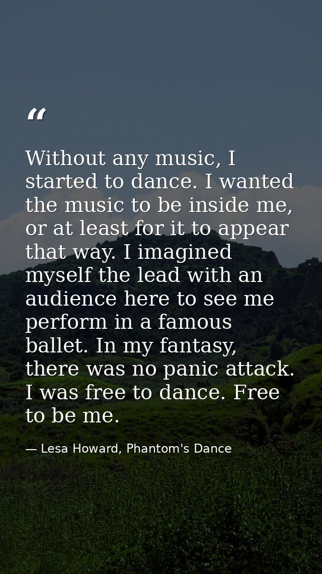 Without any music, I started to dance. I wanted the music to be inside me, or at least for it to appear that way. I imag — Lesa Howard, Phantom's Dance