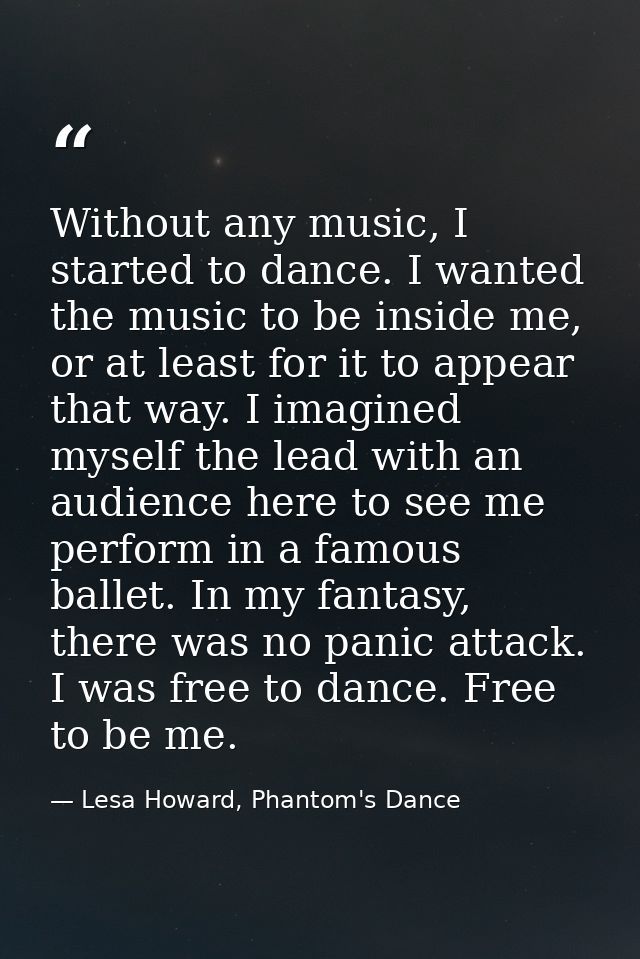 Without any music, I started to dance. I wanted the music to be inside me, or at least for it to appear that way. I imag — Lesa Howard, Phantom's Dance