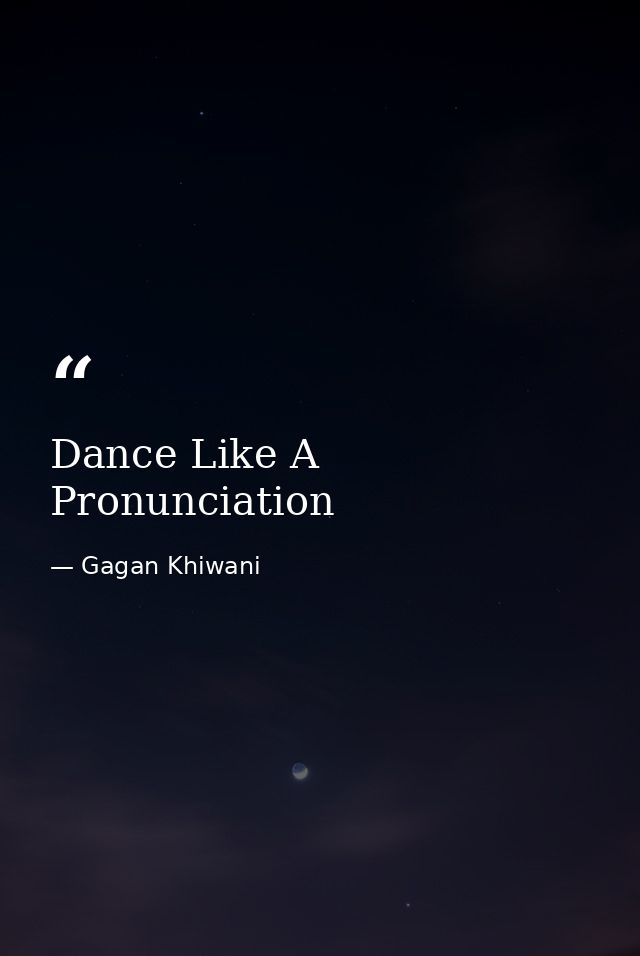 Dance Like A Pronunciation — Gagan Khiwani