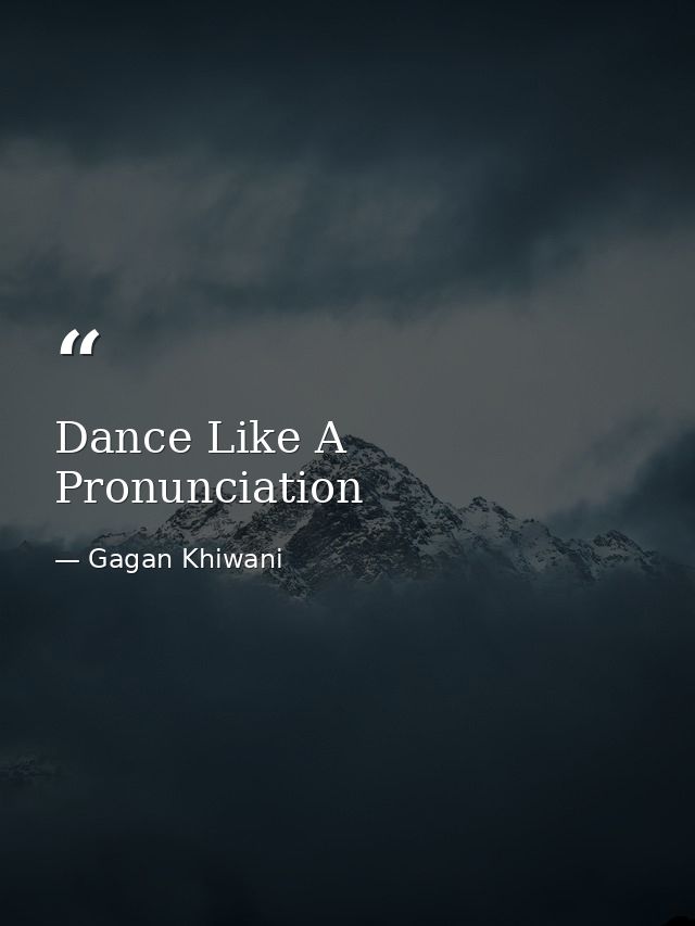 Dance Like A Pronunciation — Gagan Khiwani