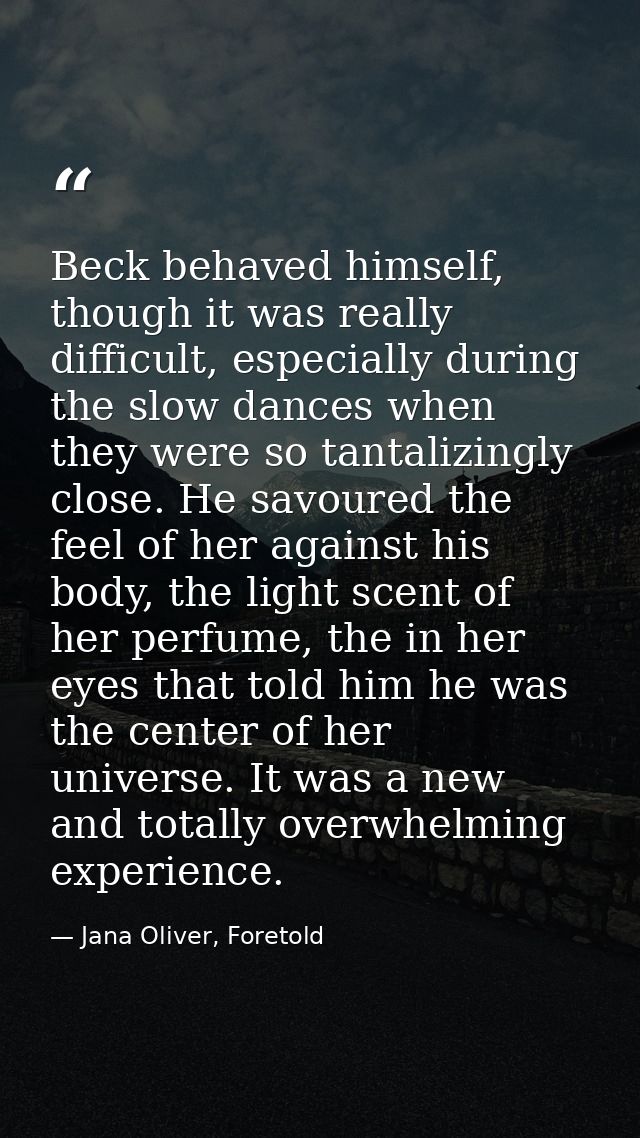 Beck behaved himself, though it was really difficult, especially during the slow dances when they were so tantalizingly  — Jana Oliver, Foretold