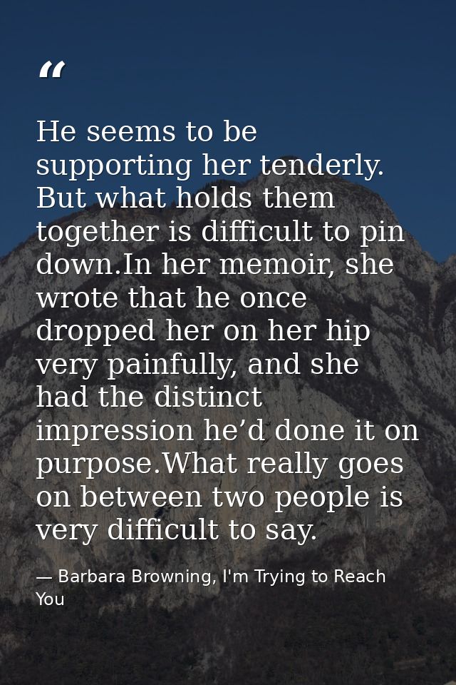 He seems to be supporting her tenderly. But what holds them together is difficult to pin down.In her memoir, she wrote t — Barbara Browning, I'm Trying to Reach You