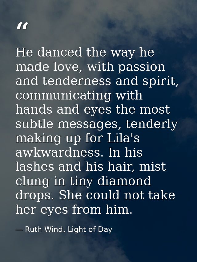He danced the way he made love, with passion and tenderness and spirit, communicating with hands and eyes the most subtl — Ruth Wind, Light of Day