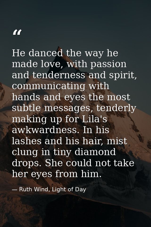 He danced the way he made love, with passion and tenderness and spirit, communicating with hands and eyes the most subtl — Ruth Wind, Light of Day