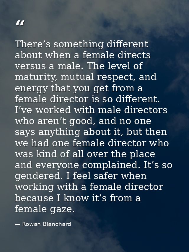 There’s something different about when a female directs versus a male. The level of maturity, mutual respect, and energy — Rowan Blanchard