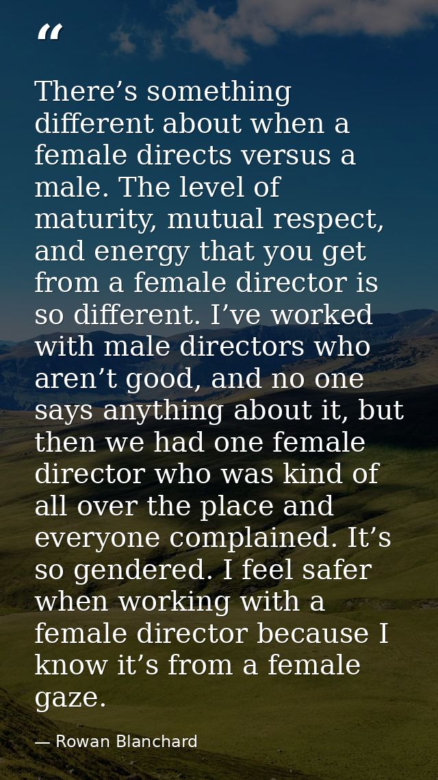 There’s something different about when a female directs versus a male. The level of maturity, mutual respect, and energy — Rowan Blanchard