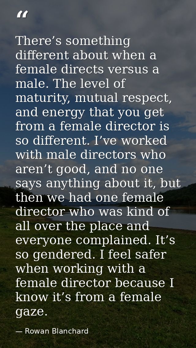 There’s something different about when a female directs versus a male. The level of maturity, mutual respect, and energy — Rowan Blanchard