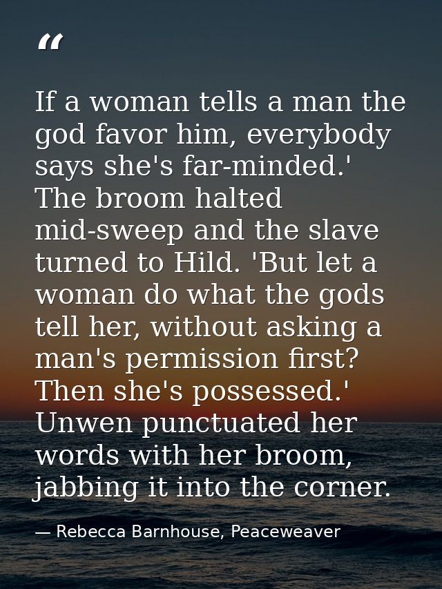 If a woman tells a man the god favor him, everybody says she's far-minded.' The broom halted mid-sweep and the slave tur — Rebecca Barnhouse, Peaceweaver