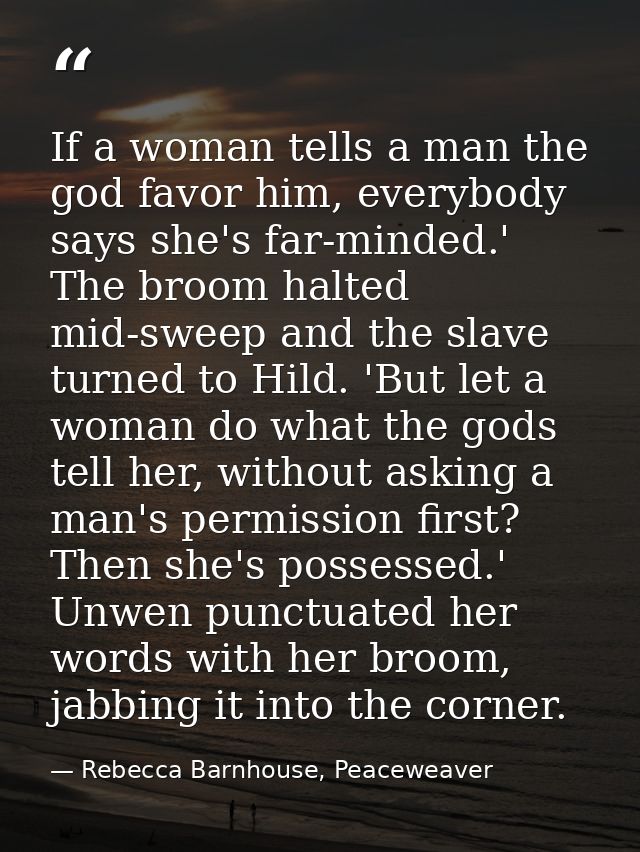 If a woman tells a man the god favor him, everybody says she's far-minded.' The broom halted mid-sweep and the slave tur — Rebecca Barnhouse, Peaceweaver