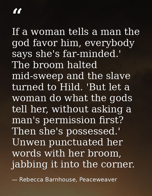 If a woman tells a man the god favor him, everybody says she's far-minded.' The broom halted mid-sweep and the slave tur — Rebecca Barnhouse, Peaceweaver